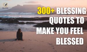 300+ Blessed Quotes to inspire gratitude, happiness, faith, love, family, and everyday blessings